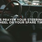 Is Prayer Your Steering Wheel Or Spare Tire