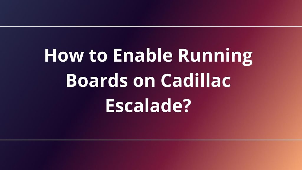 How to Enable Running Boards on Cadillac Escalade