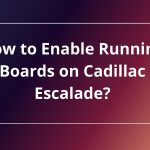 How to Enable Running Boards on Cadillac Escalade